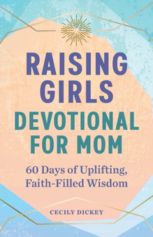 Raising Girls: Devotional for Mom : 60 Days of Uplifting, Faith-Filled Wisdom