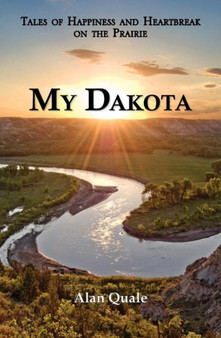 My Dakota. Tales of Happiness and Heartbreak on the Prairie.