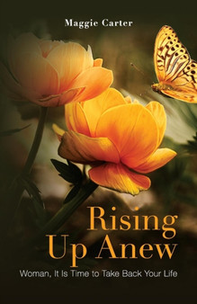 Rising Up Anew : Woman, It Is Time to Take Back Your Life