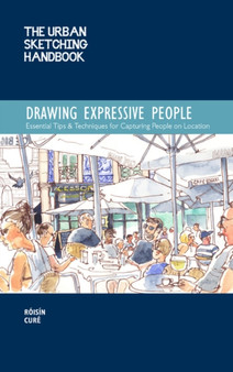 The Urban Sketching Handbook Drawing Expressive People : Essential Tips & Techniques for Capturing People on Location Volume 12 by Roisin Cure - Paperback