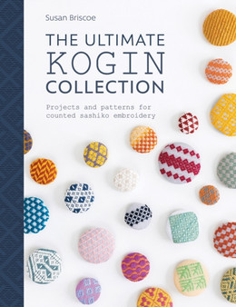 The Ultimate Kogin Collection : Projects and Patterns for Counted Sashiko Embroidery by Susan Briscoe - Paperback