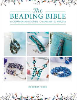 The Beading Bible : The Essential Guide to Beads and Beading Techniques by Dorothy Wood - Paperback