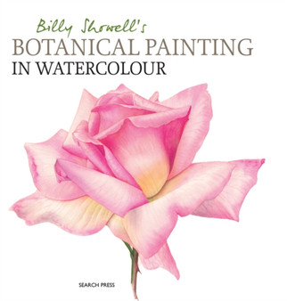 Billy Showell's Botanical Painting in Watercolour by Billy Showell - Hardback