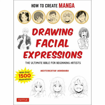 How to Create Manga: Drawing Facial Expressions : The Ultimate Bible for Beginning Artists (With Over 1,250 Illustrations) by NextCreator Henshubu - Paperback