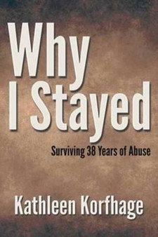 Why I Stayed : Surviving 38 Years of Abuse