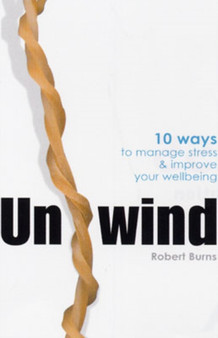Unwind : 10 ways to manage stress and improve your wellbeing