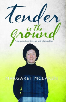 Tender is the Ground : A Memoir About Love, Sex and Relationships