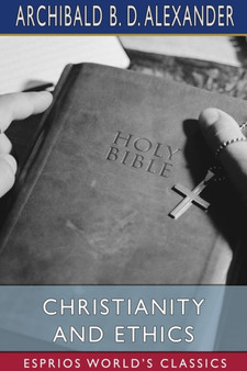 Christianity and Ethics (Esprios Classics) by Archibald B D Alexander - Paperback