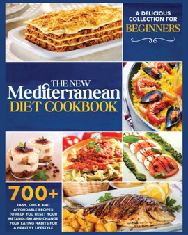 The New Mediterranean Diet Cookbook : A Delicious Collection of Easy, Quick and Affordable Recipes to Help You Reset Your Metabolism and Change Your Eating Habits for a Healthy Lifestyle