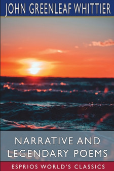 Narrative and Legendary Poems (Esprios Classics) by John Greenleaf Whittier - Paperback