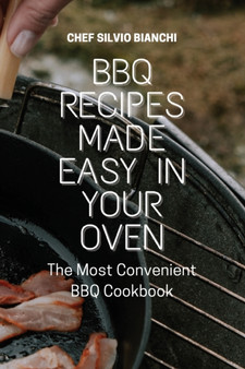 BBQ Recipes Made Easy in Your Oven : The Most Convenient BBQ Cookbook