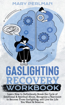 Gaslighting- Learn How to Definitevely Break the Cycle of Emotional and Spiritual Abuse : Recognize a Narcissist to Recover From Gaslighting, and Live the Life You Want and Deserve.
