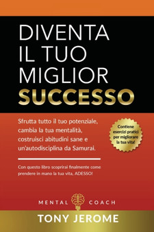 Diventa il tuo miglior successo : Sfrutta tutto il tuo potenziale, cambia la tua mentalita, costruisci abitudini sane e un'autodisciplina da Samurai. Con questo libro scoprirai finalmente come prender