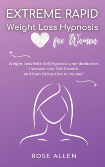 Extreme Rapid Weight Loss Hypnosis for Women : Weight Loss With Self-Hypnosis and Meditation. Increase Your Self-Esteem and Start Being Kind to Yourself.