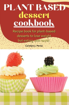 Plant-Based Dessert Cookbook