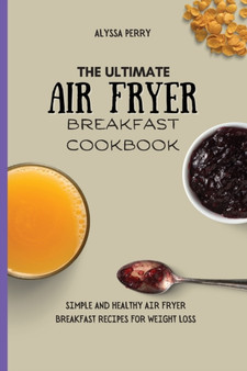 The Ultimate Air Fryer Breakfast Cookbook : Simple And Healthy Air Fryer Breakfast Recipes For Weight Loss