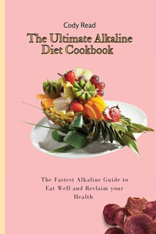 The Ultimate Alkaline Diet Cookbook : The Fastes Alkaline Guide to Eat well and Reclaim your Health