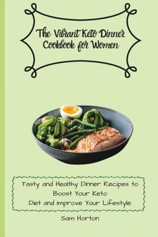 The Vibrant Keto Dinner Cookbook for Women : Tasty and Healthy Dinner Recipes to Boost Your Keto Diet and Improve Your Lifestyle
