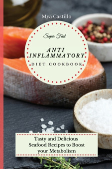Super Fast Anti Inflammatory Diet Cookbook : Tasty and Delicious Seafood Recipes to Boost your Metabolism