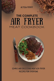 The Complete Air Fryer Meat Cookbook : Simple And Delicious Meat Air Fryer Recipes For Everyone