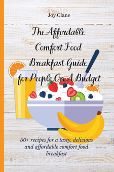 The Affordable Comfort Food Breakfast Guide for People On A Budget : 50+ recipes for a tasty, delicious and affordable comfort food breakfast