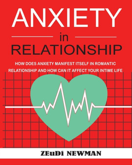 Anxiety in Relationship : HOW Does Anxiety Manifest ITSELF in a ROMANTIC RELATIONSHIP and how can it Affect Your Intimate Life