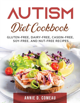 Autism Diet Cookbook : Gluten-Free, Dairy-Free, Casein-Free, Soy-Free, and Nut-Free Recipes Autism Diet Cookbook : Gluten-Free, Dairy-Free, Casein-Free, Soy-Free, and Nut-Free Recipes