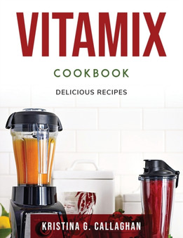 Vitamix Cookbook : Delicious Recipes