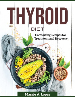 Thyroid Diet : Comforting Recipes for Treatment and Recovery