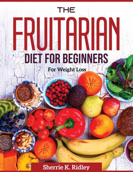 The Fruitarian Diet for Beginners : For Weight Loss