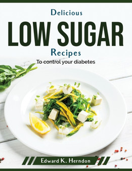Delicious low sugar recipes : To control your diabetes