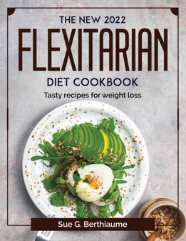 The New 2022 Flexitarian Diet Cookbook : Tasty recipes for weight loss