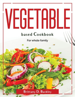 Vegetable based Cookbook : For whole family