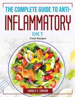The Complete Guide to Anti-Inflammatory Diet : Fresh Recipes