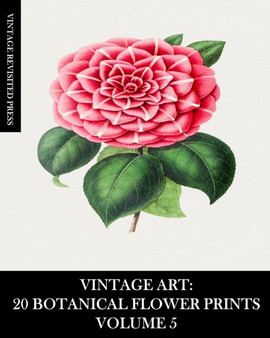 Vintage Art : 20 Botanical Flower Prints Volume 5: Ephemera for Framing, Collage, Scrapbooks and Junk Journals by Vintage Revisited Press - Paperback