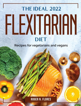 The Ideal 2022 Flexitarian Diet : Recipes for vegetarians and vegans