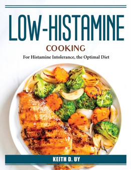 Low-Histamine Cooking : For Histamine Intolerance, the Optimal Diet