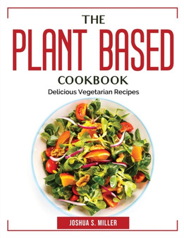 The Plant Based Cookbook : Delicious Vegetarian Recipes