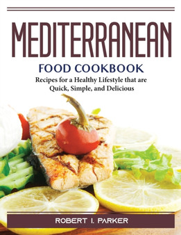 Mediterranean Food Cookbook : Recipes for a Healthy Lifestyle that are Quick, Simple, and Delicious