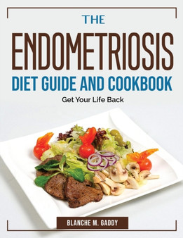 The Endometriosis Diet Guide And Cookbook : Get Your Life Back