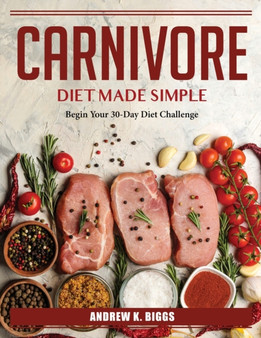 Carnivore Diet Made Simple : Begin Your 30-Day Diet Challenge