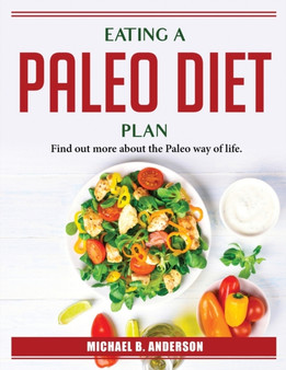 Eating A Paleo Diet Plan : Find out more about the Paleo way of life.