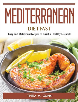 Mediterranean Diet Fast : Easy and Delicious Recipes to Build a Healthy Lifestyle