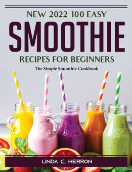 N2022 100 Easy Smoothie Recipes for Beginners : The Simple Smoothie Cookbook