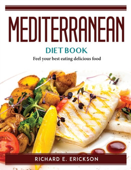MEDITERRANEAN DIET BOOK : Feel your best eating delicious food