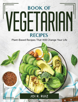 Book of Vegetarian Recipes : Plant-Based Recipes That Will Change Your Life