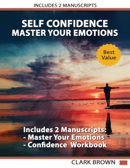 Master Your Emotions. The Ultimate Guide to Manage Your Feelings Like a Jedi and Self Confidence Workbook : How to Overcoming Self Doubt and Shyness