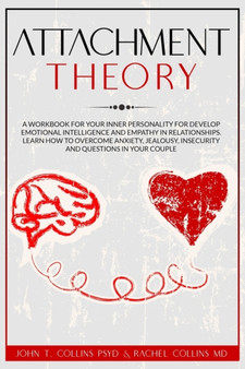 Attachment Theory : A Workbook for Your Inner Personality for Develop Emotional Intelligence and Empathy in Relationships. Learn How to Overcome Anxiety, Jealousy, Insecurity and Questions in Your Cou