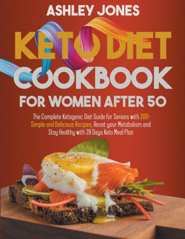 KETO DIET COOKBOOK for WOMAN AFTER 50 : The Complete Ketogenic Diet Guide for Seniors with 200+ Simple and Delicious Recipes; Reset Your Metabolism and Stay Healthy with 28 Days Keto Meal Plan