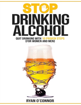 Stop Drinking Alcohol. Quit Drinking with 10 Proven Steps : (for women and men)